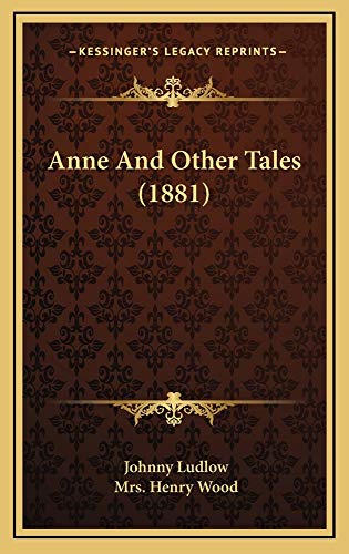 Anne And Other Tales (1881) (9781164749448) by Ludlow, Johnny; Wood, Mrs. Henry