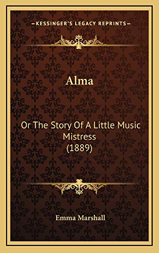 Alma: Or The Story Of A Little Music Mistress (1889) (9781164751144) by Marshall, Emma