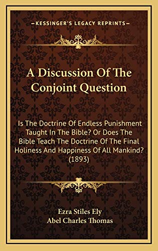 9781164751755: A Discussion of the Conjoint Question: Is the Doctrine of Endless Punishment Taught in the Bible? or Does the Bible Teach the Doctrine of the Final Holiness and Happiness of All Mankind? (1893)