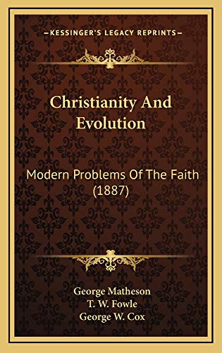 Christianity And Evolution: Modern Problems Of The Faith (1887) (9781164752080) by Matheson, George; Fowle, T. W.; Cox, George W.