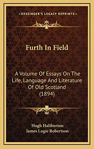 Furth In Field: A Volume Of Essays On The Life, Language And Literature Of Old Scotland (1894) (9781164752325) by Haliburton, Hugh; Robertson, James Logie
