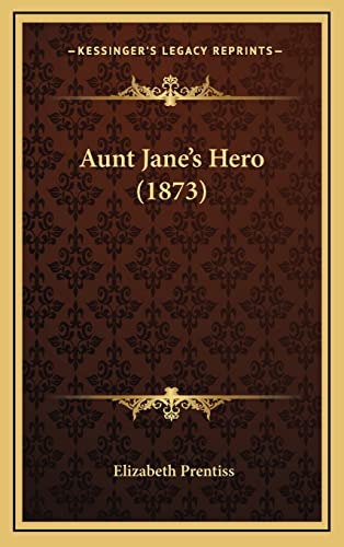 Aunt Jane's Hero (1873) (9781164753735) by Prentiss, Elizabeth