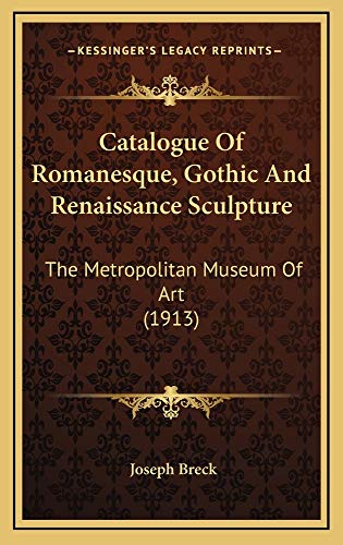 9781164754763: Catalogue of Romanesque, Gothic and Renaissance Sculpture: The Metropolitan Museum of Art (1913)