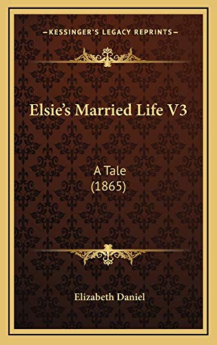 Elsie's Married Life V3: A Tale (1865) (9781164755609) by Daniel, Elizabeth