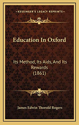 Education In Oxford: Its Method, Its Aids, And Its Rewards (1861) (9781164756408) by Rogers, James Edwin Thorold