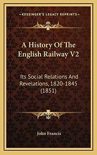 A History Of The English Railway V2: Its Social Relations And Revelations, 1820-1845 (1851) (9781164757474) by Francis, John