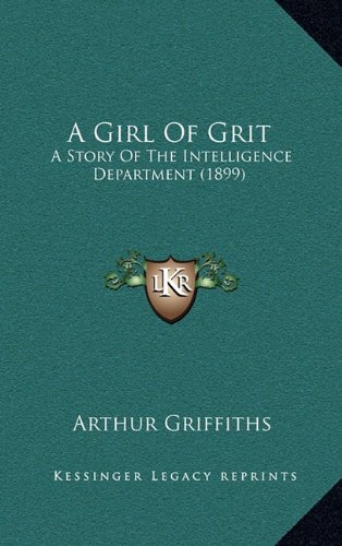 A Girl Of Grit: A Story Of The Intelligence Department (1899) (9781164758396) by Griffiths, Arthur