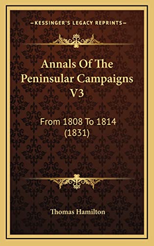 Annals Of The Peninsular Campaigns V3: From 1808 To 1814 (1831) (9781164758594) by Hamilton, Thomas