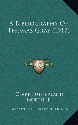 A Bibliography Of Thomas Gray (1917) (9781164761662) by Northup, Clark Sutherland