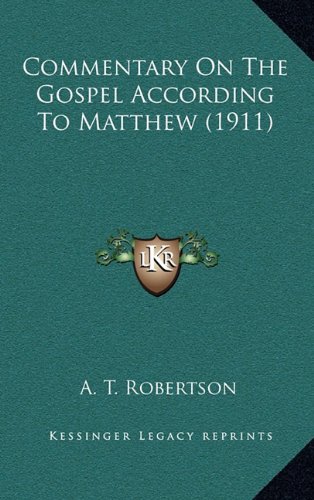 Commentary On The Gospel According To Matthew (1911) (9781164762829) by Robertson, A. T.