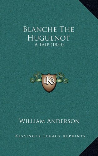 Blanche The Huguenot: A Tale (1853) (9781164763581) by Anderson, William