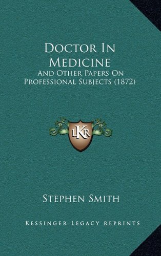 Doctor In Medicine: And Other Papers On Professional Subjects (1872) (9781164764632) by Smith, Stephen