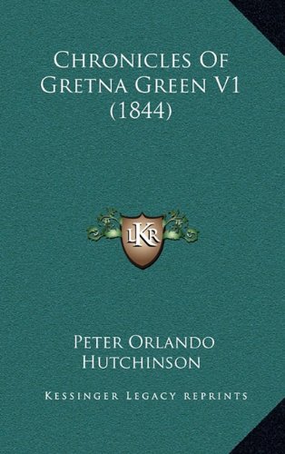 Chronicles Of Gretna Green V1 (1844) (9781164766568) by Hutchinson, Peter Orlando