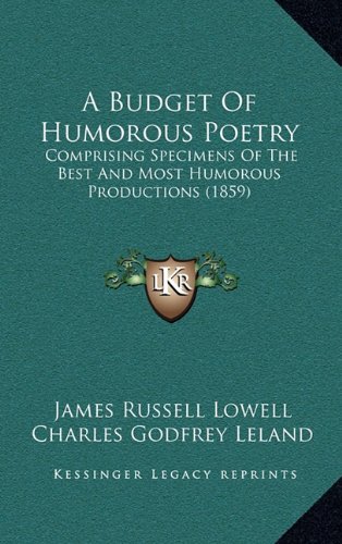 A Budget Of Humorous Poetry: Comprising Specimens Of The Best And Most Humorous Productions (1859) (9781164767077) by Lowell, James Russell; Leland, Charles Godfrey; Holmes, Oliver Wendell