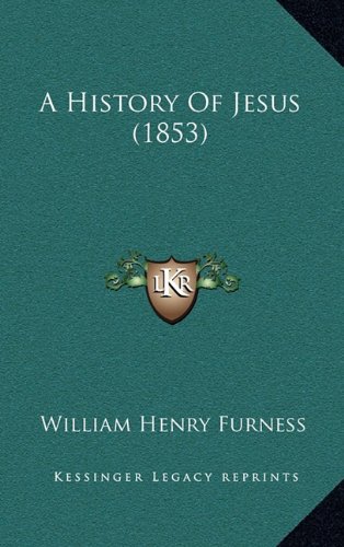 A History Of Jesus (1853) (9781164767121) by Furness, William Henry