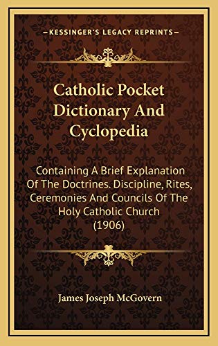 9781164767497: Catholic Pocket Dictionary and Cyclopedia: Containing a Brief Explanation of the Doctrines. Discipline, Rites, Ceremonies and Councils of the Holy Catholic Church (1906)