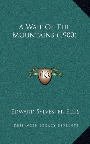 A Waif Of The Mountains (1900) (9781164772064) by Ellis, Edward Sylvester