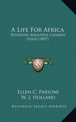 9781164772767: A Life For Africa: Reverend Adolphus Clemens Good (1897)