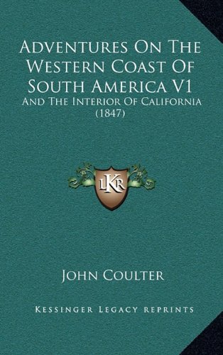 Adventures On The Western Coast Of South America V1: And The Interior Of California (1847) (9781164773832) by Coulter, John