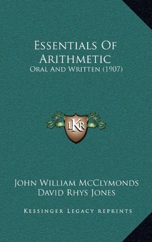 Essentials Of Arithmetic: Oral And Written (1907) (9781164774143) by McClymonds, John William; Jones, David Rhys