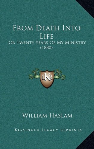 From Death Into Life: Or Twenty Years Of My Ministry (1880) (9781164774945) by Haslam, William