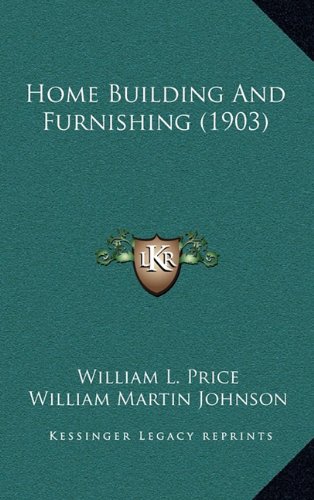 Home Building And Furnishing (1903) (9781164776819) by Price, William L.; Johnson, William Martin