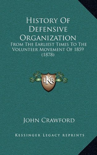 History Of Defensive Organization: From The Earliest Times To The Volunteer Movement Of 1859 (1878) (9781164777502) by Crawford, John