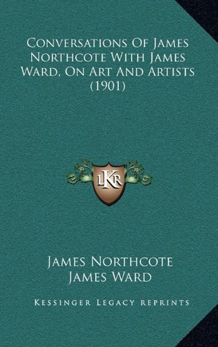 Conversations Of James Northcote With James Ward, On Art And Artists (1901) (9781164781325) by Northcote, James; Ward, James
