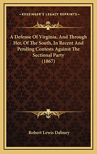 A Defense Of Virginia, And Through Her, Of The South, In Recent And Pending Contests Against The Sectional Party (1867) (9781164781622) by Dabney, Robert Lewis