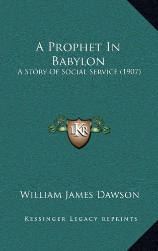 A Prophet In Babylon: A Story Of Social Service (1907) (9781164782261) by Dawson, William James