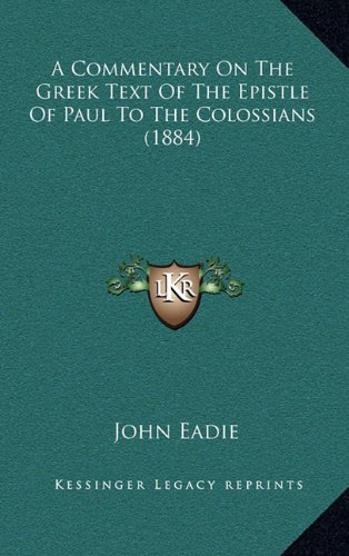 A Commentary On The Greek Text Of The Epistle Of Paul To The Colossians (1884) (9781164783459) by Eadie, John