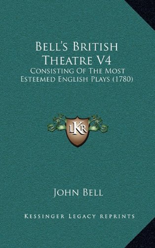 Bell's British Theatre V4: Consisting Of The Most Esteemed English Plays (1780) (9781164786337) by Bell, John