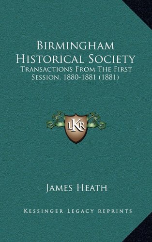 Birmingham Historical Society: Transactions From The First Session, 1880-1881 (1881) (9781164786993) by Heath, James