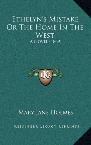 Ethelyn's Mistake Or The Home In The West: A Novel (1869) (9781164787204) by Holmes, Mary Jane