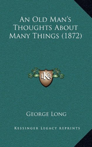 An Old Man's Thoughts About Many Things (1872) (9781164789321) by Long, George