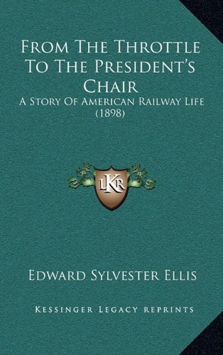 From The Throttle To The President's Chair: A Story Of American Railway Life (1898) (9781164789543) by Ellis, Edward Sylvester