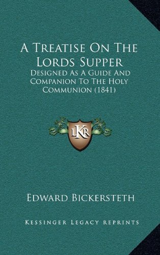 A Treatise On The Lords Supper: Designed As A Guide And Companion To The Holy Communion (1841) (9781164790563) by Bickersteth, Edward