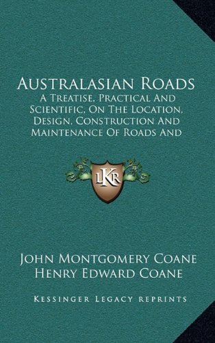 9781164790624: Australasian Roads: A Treatise, Practical and Scientific, on the Location, Design, Construction and Maintenance of Roads and Pavements (1908)