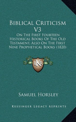 Biblical Criticism V3: On the First Fourteen Historical Books of the Old Testament, Also on the First Nine Prophetical Books (1820) (9781164790648) by Horsley, Samuel