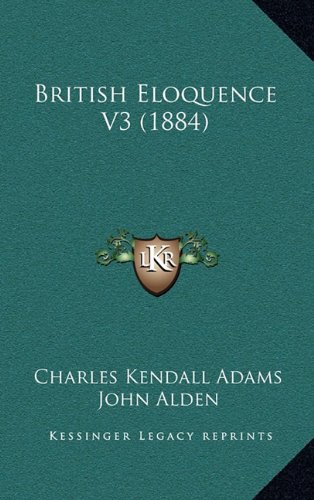 British Eloquence V3 (1884) (9781164791669) by Adams, Charles Kendall