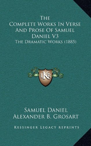The Complete Works In Verse And Prose Of Samuel Daniel V3: The Dramatic Works (1885) (9781164794196) by Daniel, Samuel
