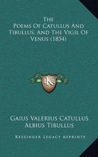 The Poems Of Catullus And Tibullus, And The Vigil Of Venus (1854) (9781164794264) by Catullus, Gaius Valerius; Tibullus, Albius