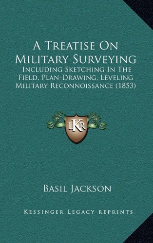 9781164794431: A Treatise on Military Surveying: Including Sketching in the Field, Plan-Drawing, Leveling Military Reconnoissance (1853)