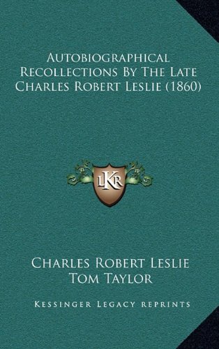 Autobiographical Recollections By The Late Charles Robert Leslie (1860) (9781164796909) by Leslie, Charles Robert