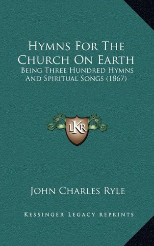 Hymns For The Church On Earth: Being Three Hundred Hymns And Spiritual Songs (1867) (9781164798552) by Ryle, John Charles