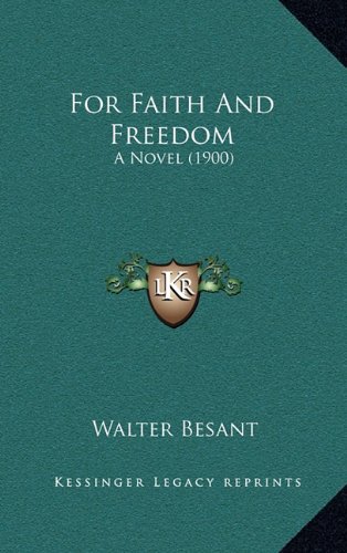 For Faith And Freedom: A Novel (1900) (9781164798873) by Besant, Walter