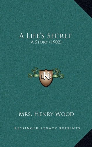 A Life's Secret: A Story (1902) (9781164801146) by Wood, Mrs. Henry