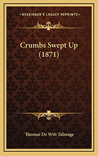 Crumbs Swept Up (1871) (9781164801306) by Talmage, Thomas De Witt