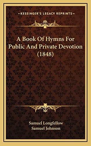 A Book Of Hymns For Public And Private Devotion (1848) (9781164803836) by Longfellow, Samuel; Johnson, Samuel