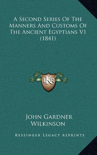 A Second Series Of The Manners And Customs Of The Ancient Egyptians V1 (1841) (9781164804949) by Wilkinson, John Gardner